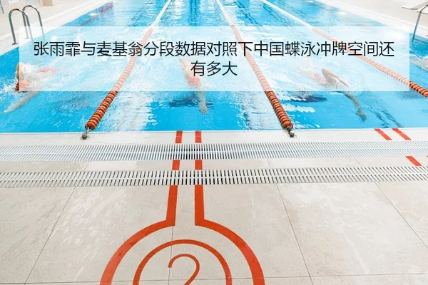 张雨霏与麦基翁分段数据对照下中国蝶泳冲牌空间还有多大